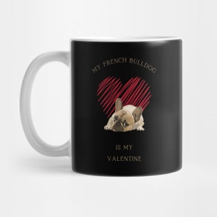 My French Bulldog Is My Valentine - Cute Frenchie with Heart Mug